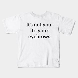 It's not you. It's your eyebrows rude quote Kids T-Shirt